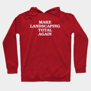 Make Landscaping Total Again Hoodie